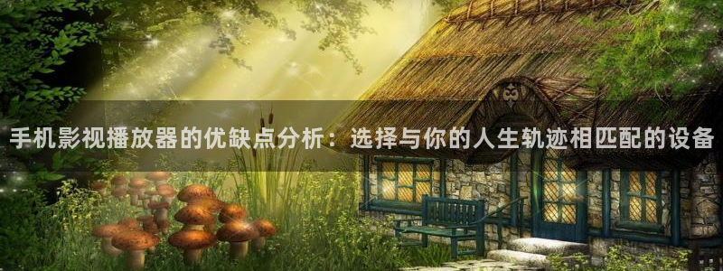 九九在线观看视频精品视频：手机影视播放器的优缺点分析：选择与你的人生轨迹相匹配的设备
